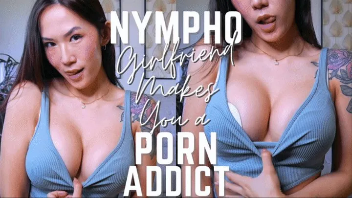 Nympho Girlfriend Makes You A Porn Addict