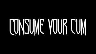 Consume your Cum