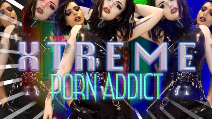 XTREME Porn Addict Ft Empress Poison