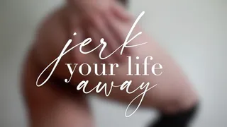 Jerk your Life Away