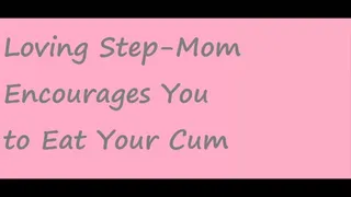 Loving Step-Mom Encourages You to Eat Your Cum