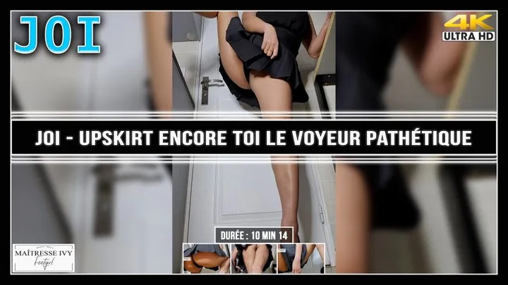 JOI - Upskirt encore toi le voyeur pathétique