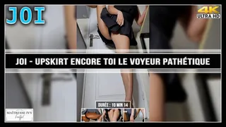 JOI - Upskirt encore toi le voyeur pathétique