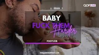 BABY FUCK THEM HARDER!