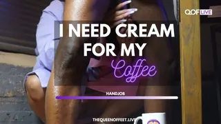 I NEED CUM FOR MY COFFEE