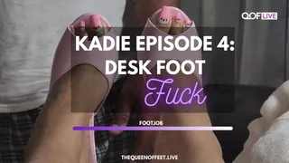 KADIE EP 4: DESK FOOT FUCK