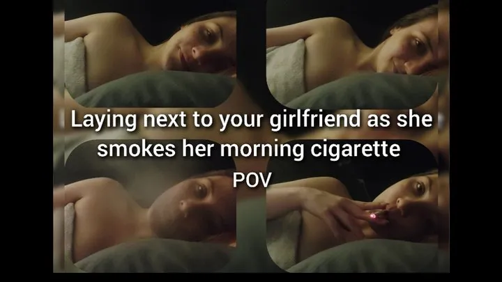 Laying next to your girlfriend as she smokes her morning cigarette