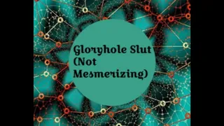 Gloryhole Slut (Not Mesmerizing)