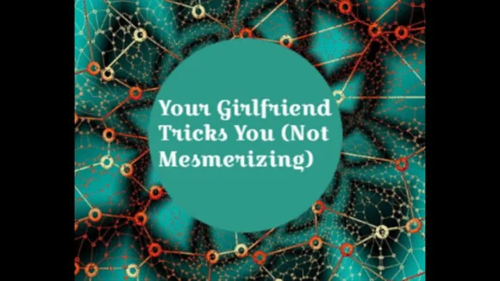 Your Girlfriend Tricks You (Not Mesmerizing)