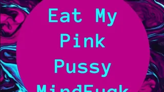 Eat My Pink Pussy MindFuck