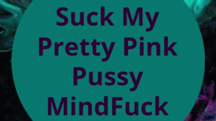 Suck My Pretty Pink Pussy MindFuck