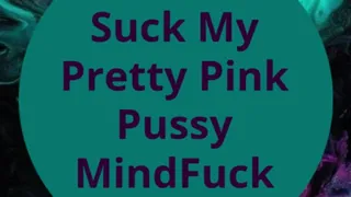 Suck My Pretty Pink Pussy MindFuck