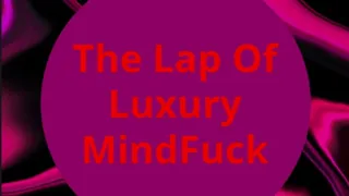 The Lap Of Luxury MindFuck