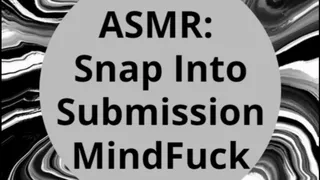 ASMR: Snap Into Submission MindFuck