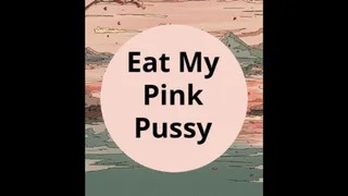 Eat My Pink Pussy