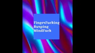 FingerFucking, Burping Mindfuck