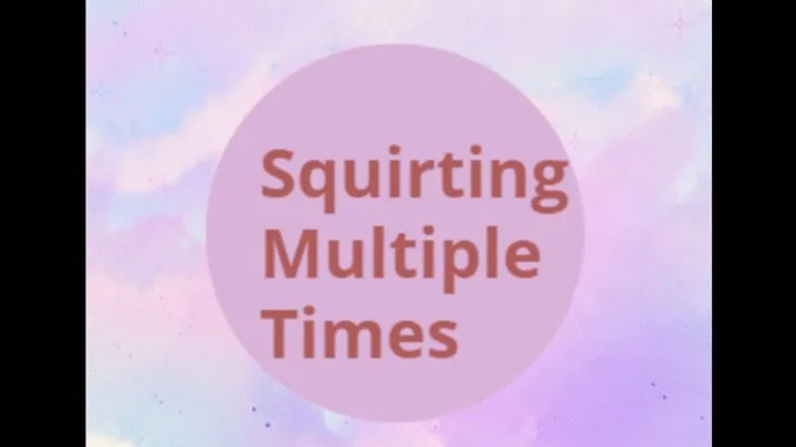 Squirting Multiple Times