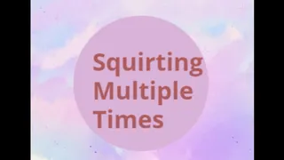 Squirting Multiple Times