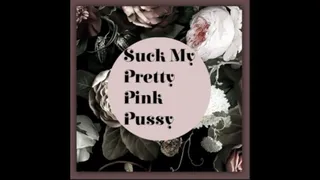 Suck My Pretty Pink Pussy