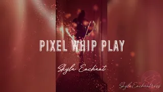 Pixel Whip Play