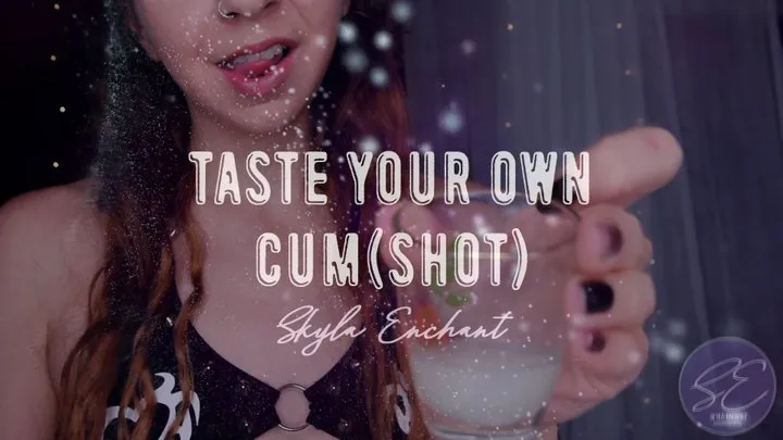 Taste Your Own Cum(shot)