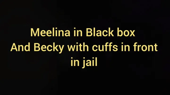 Meelina in Black box and becky cuffed in jail