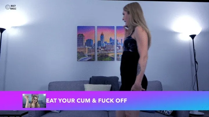 Eat Your Cum and Fuck Off