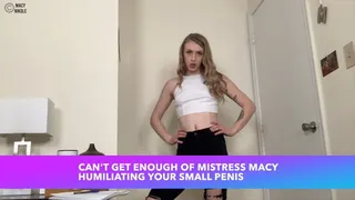 Can't Get Enough of Mistress Macy Humiliating Your Small Penis