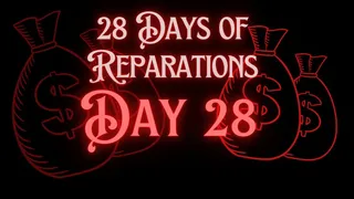 *BNWO* 28 Days of Reparations - Day 28