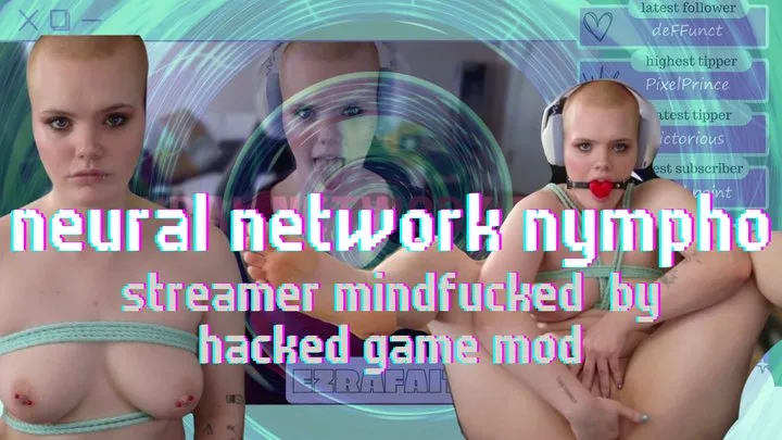 Neural Network Nympho - - game streamer mesmerized and mindfucked by a hacked game mod - Ezra Faith