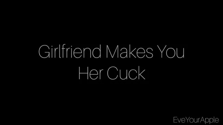 Girlfriend Makes You Her Cuck