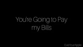 You're Going to Pay my Bills