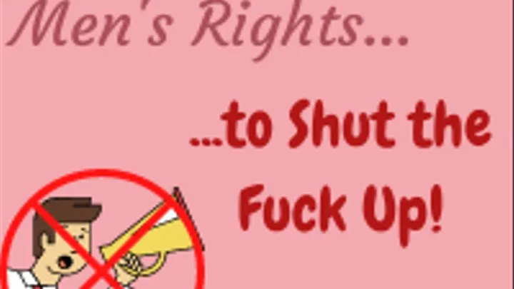 I Support Men's Rights to Shut the Fuck Up!