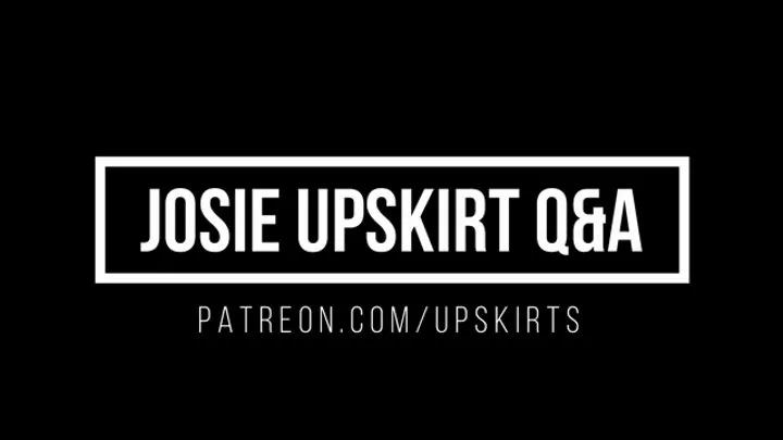 Josie Upskirt Q&A