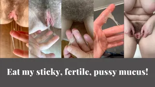 Eat my sticky fertile mucus from my hairy pussy