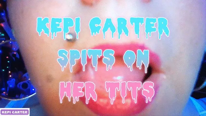 Kepi Carter Spits on her tits  with tongue roll-waving spit and mouth fetish