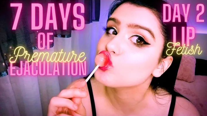 7 Days of Premature Ejaculation (Day 2: Lip Fetish)