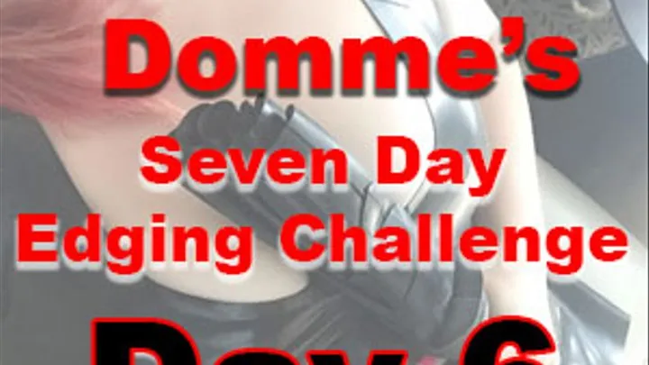 Seven Day Edging Challenge: Day 6