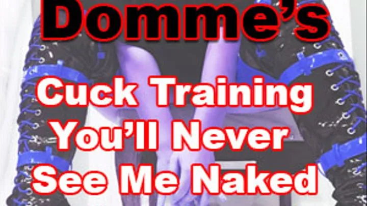 Cuck Training You'll Never See Me Naked Again Except