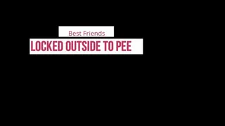 Best Friends locked Outside to Pee