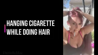 Hanging Cigarette while Doing Hair