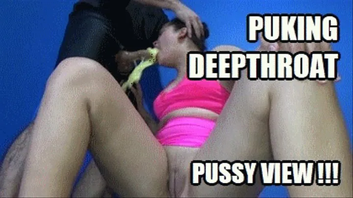 DEEP THROAT FUCKING PUKE (LOW DEF VERSION) 240228D4 VIOLET DEEPTHROAT PUKING NICE PUSSY VIEW + FREE SURPRISE SHOW