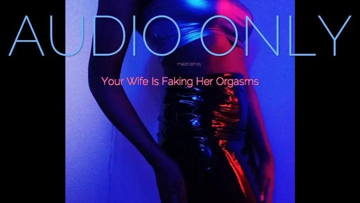 Your Wife Is Faking Her Orgasms