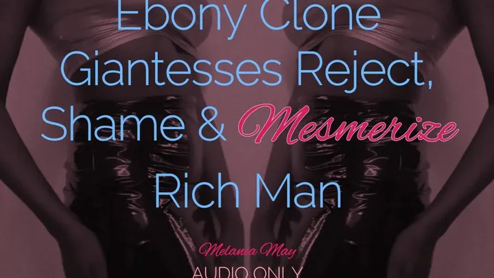 Ebony Clone Giantesses Reject, Shame and Mesmerize Rich Man