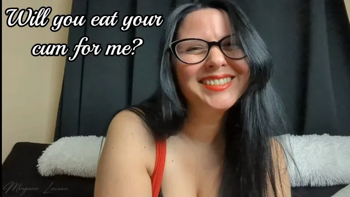 Will You Eat Your Cum For Me?
