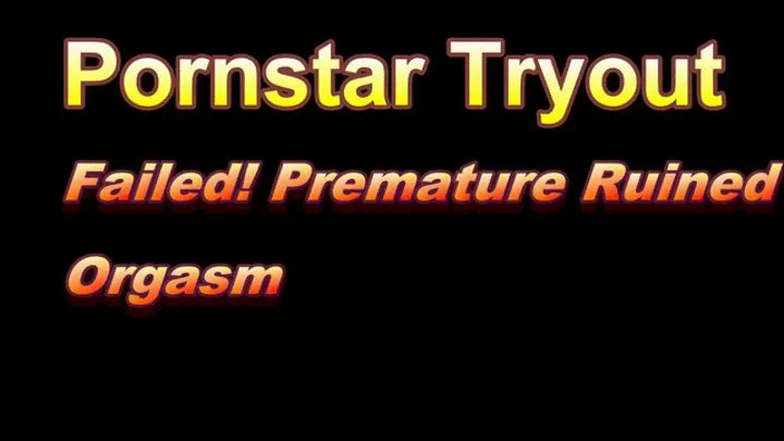 8 EDGES! Pornstar Tryout Fail! Ruined Orgasm and Premature cumshot!