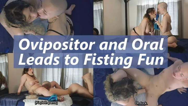 Ovipositor and Oral Leads to Fisting Fun