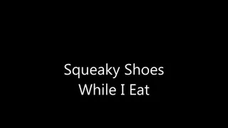 Squeaky Shoes While I Eat