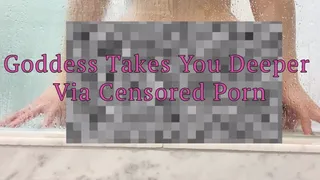 Goddess Takes You Deeper Via Censored Porn