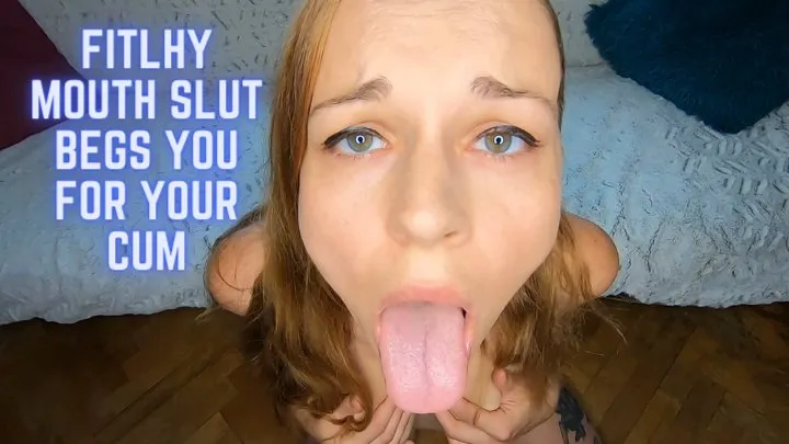 Filthy Mouth Slut Begs You For Your Cum